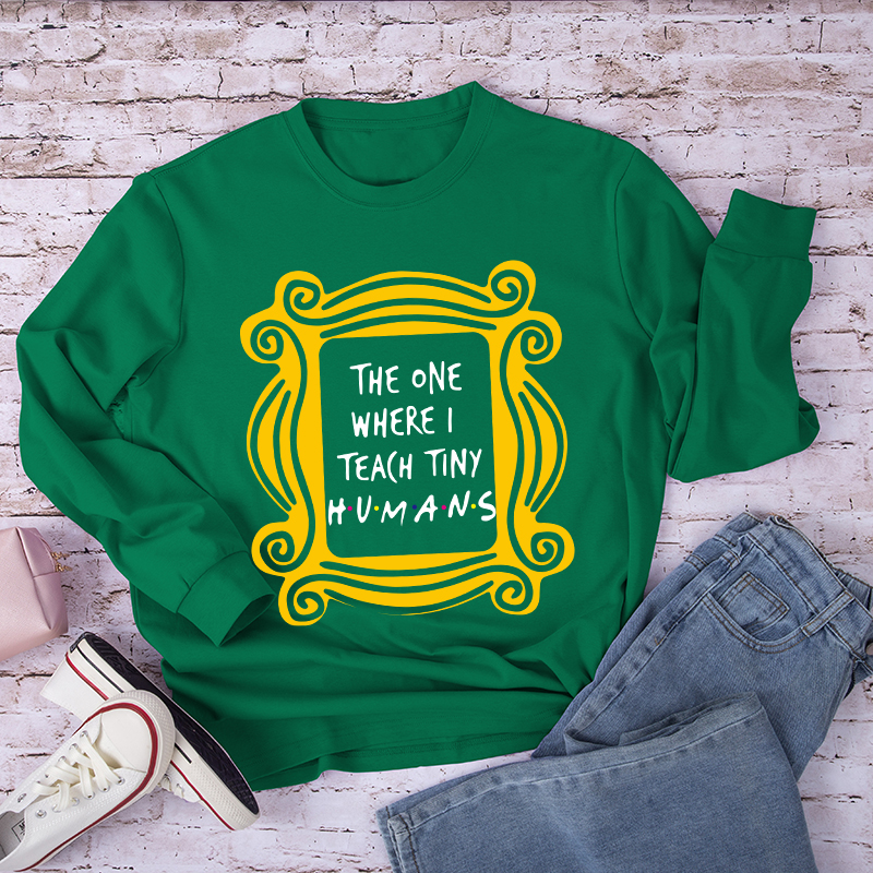 The One Where I Teach Tiny Humans Teacher Long Sleeve T-Shirt