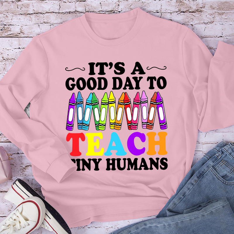 It's A Good Day To Teach Tiny Humans Coloured Crayons Teacher Long Sleeve T-Shirt