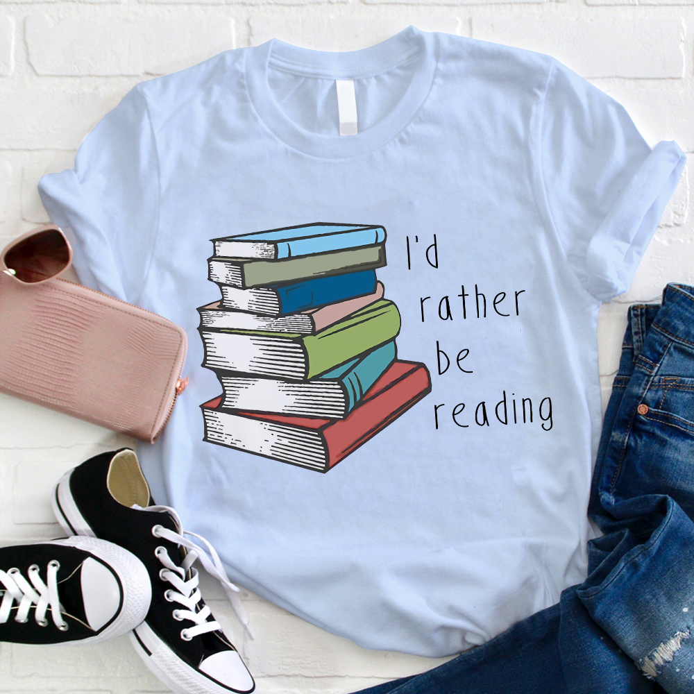 I’d Rather Be Reading Teacher T-Shirt
