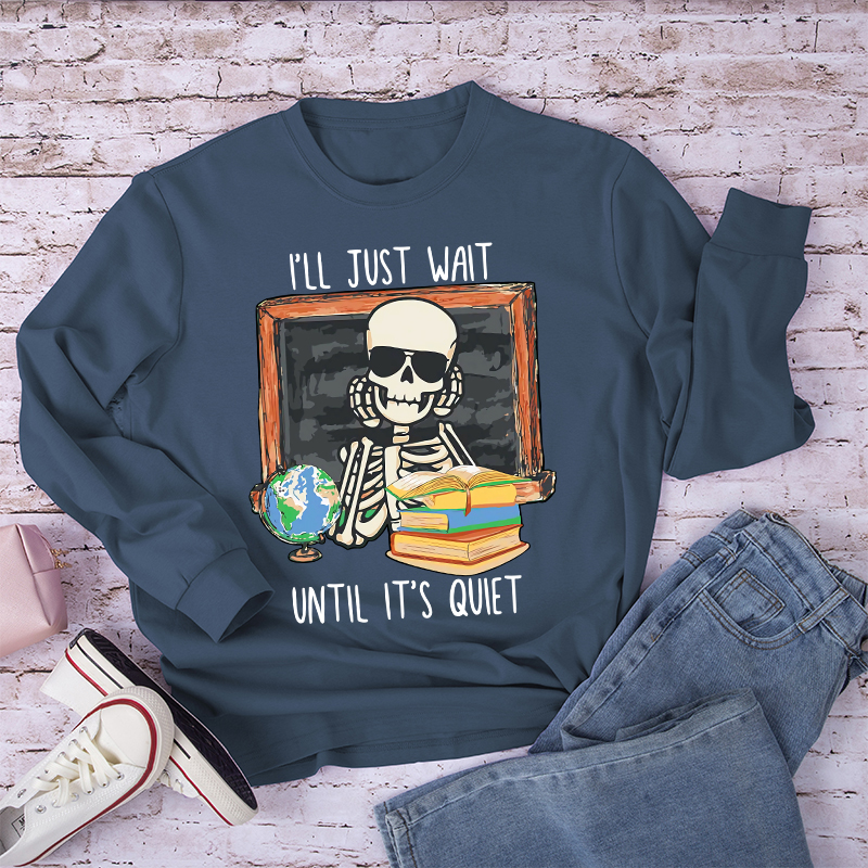 I'll Just Wait Until It's Quiet Teacher Long Sleeve T-Shirt