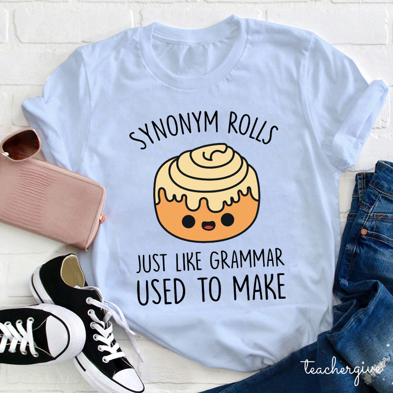 Synonym Rolls Just Like Grammar Used To Make Teacher T-Shirt