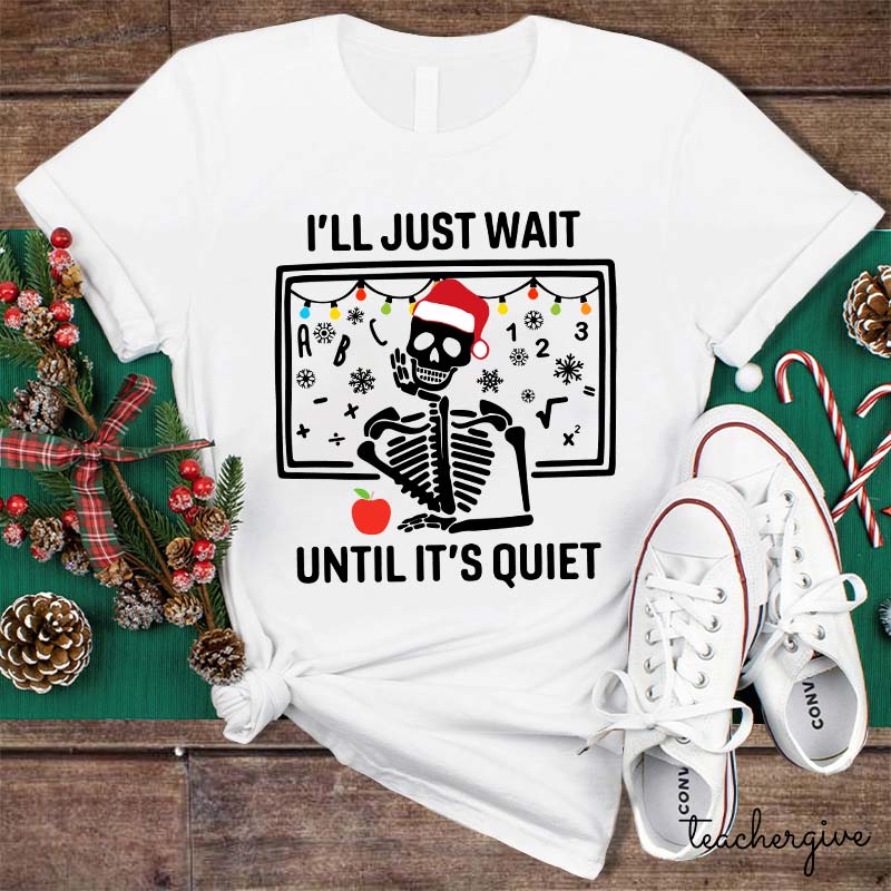 I'll Just Wait Until It's Quiet Teacher T-Shirt