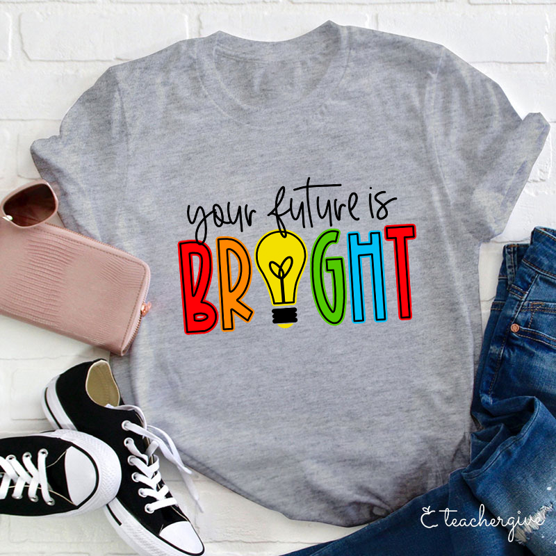 Your Future Is Bright Teacher T-Shirt