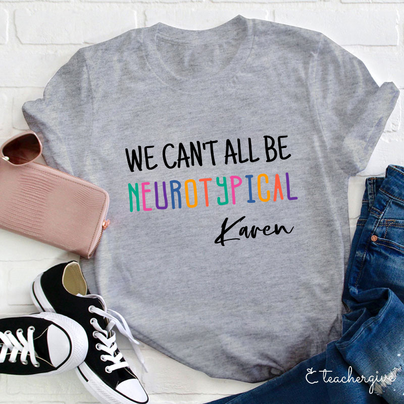 We Can't All Be Neurotypical Teacher T-Shirt