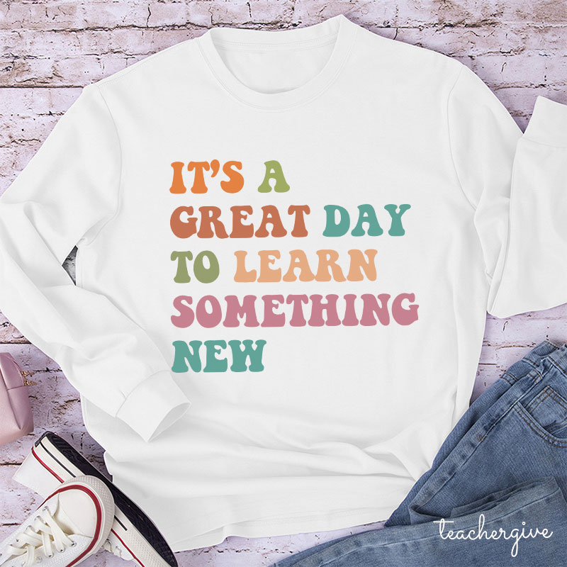 It's A Great Day To Learn Something New Teacher Long Sleeve T-Shirt