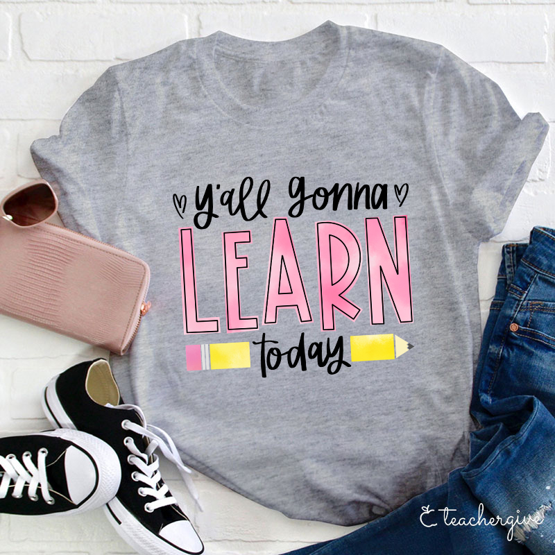 You'll Gonna Learn Today T-Shirt