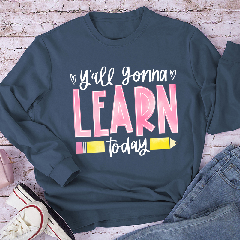 You'll Gonna Learn Today Teacher Long Sleeve T-Shirt