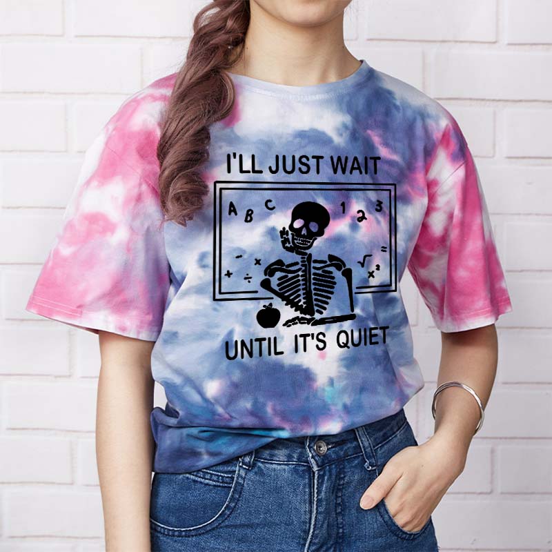 I'll Just Wait Until It's Quiet Teacher Tie-dye T-Shirt