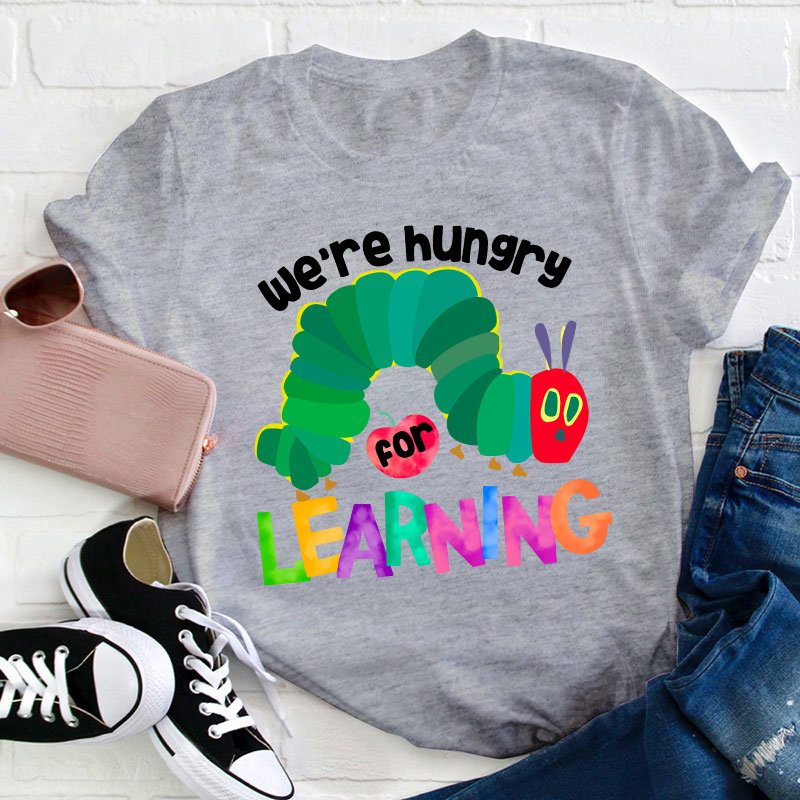 We Are Hungry Learning Teacher T-Shirt