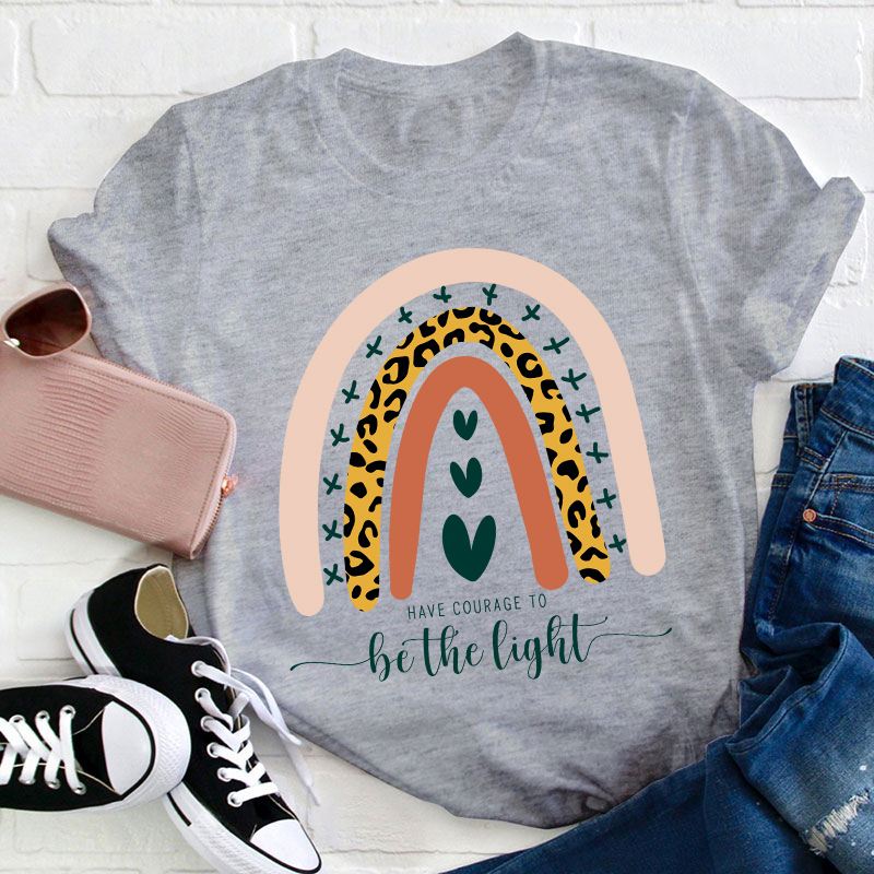 Have Courage To Be The Light Teacher T-Shirt