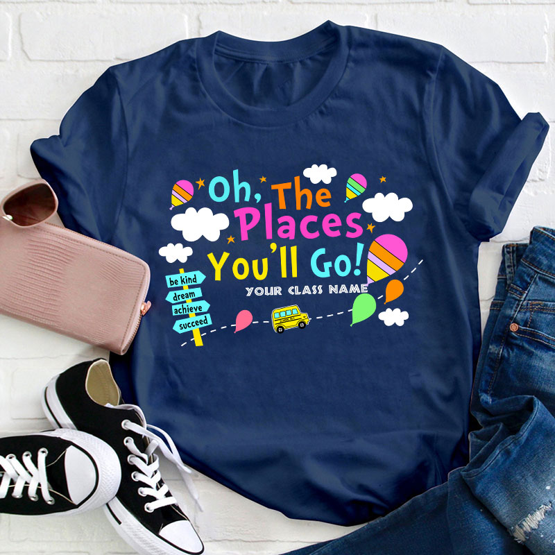 Personalized Oh The Places You Will Go Teacher T-Shirt