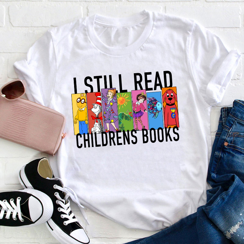 I Still Read Children's Books Teacher T-Shirt