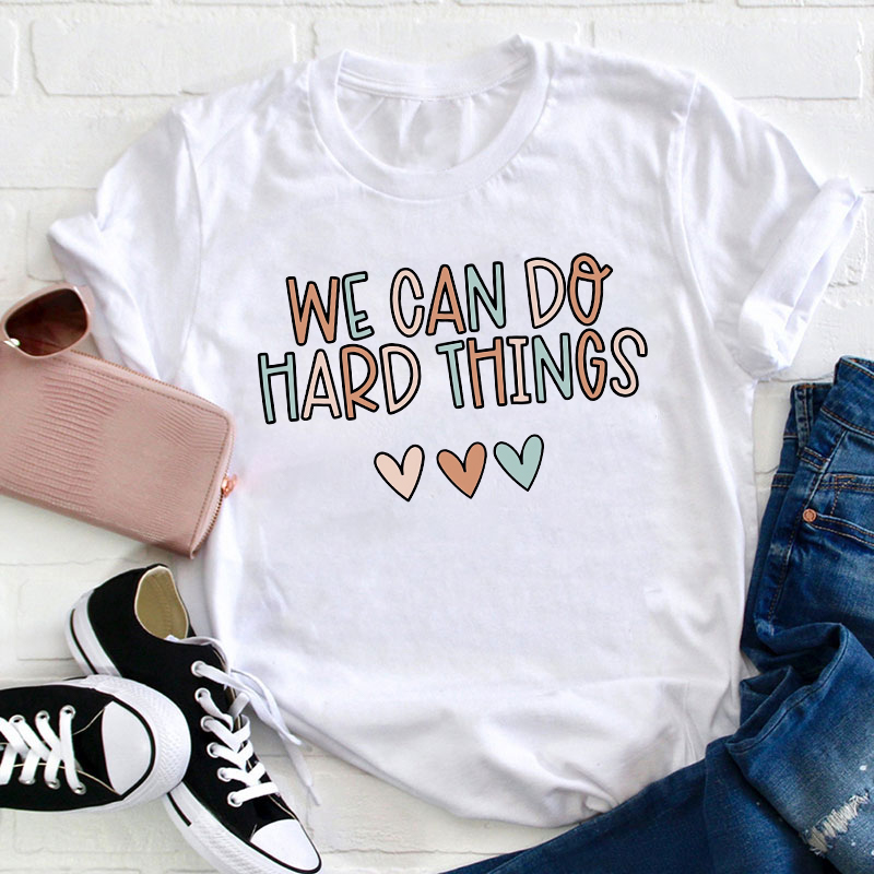 We Can Do Hard Things Teacher T-Shirt