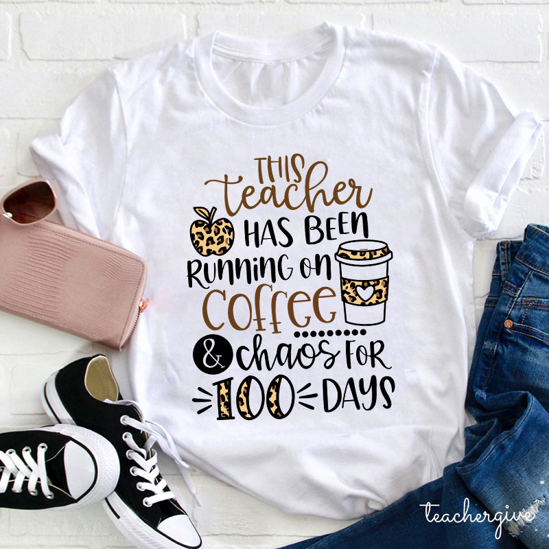 This Teacher Has Been Running On Coffee And Chaos For 100 Days Teacher T-Shirt