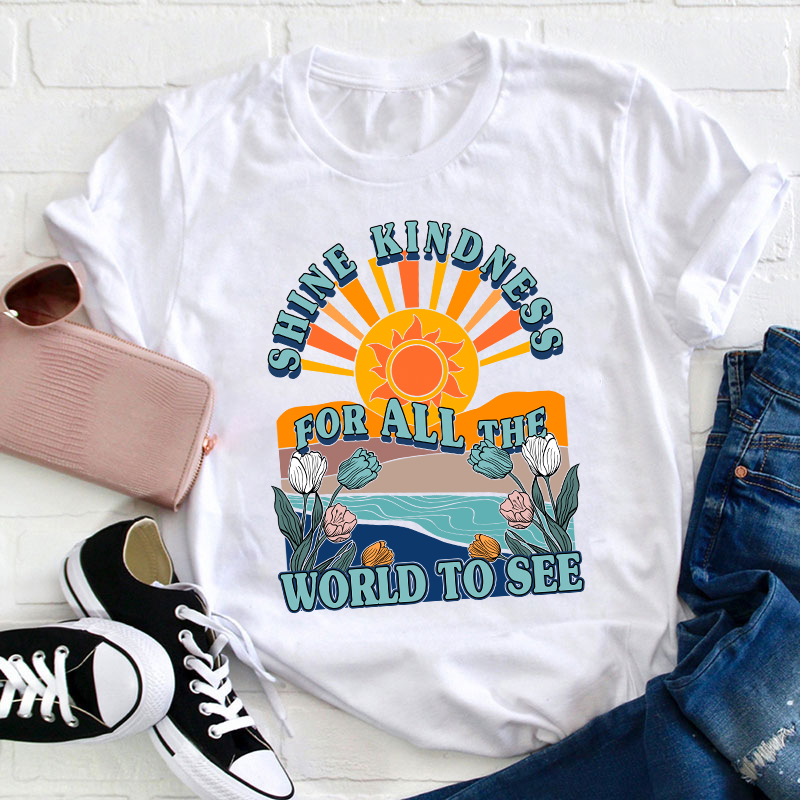 Shine Kindness For All The World To See Teacher T-Shirt
