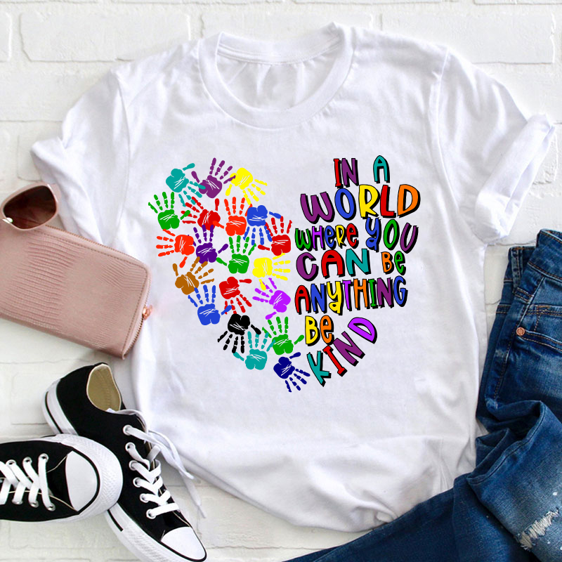 In A World Where You Can Be Anything Teacher T-Shirt