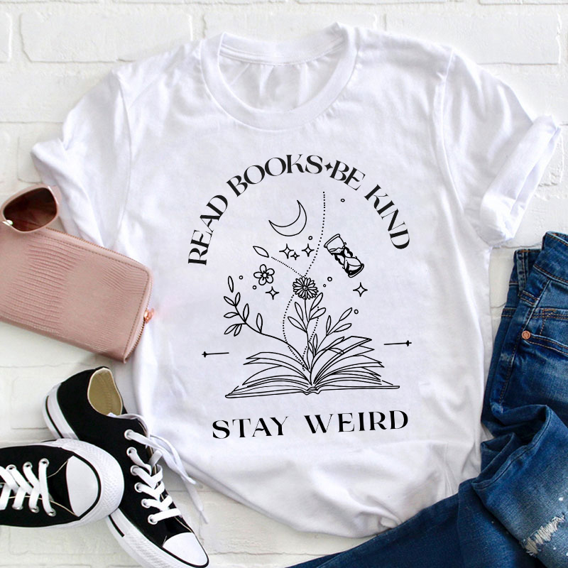 Read Books Be Kind Stay Weird Teacher T-Shirt