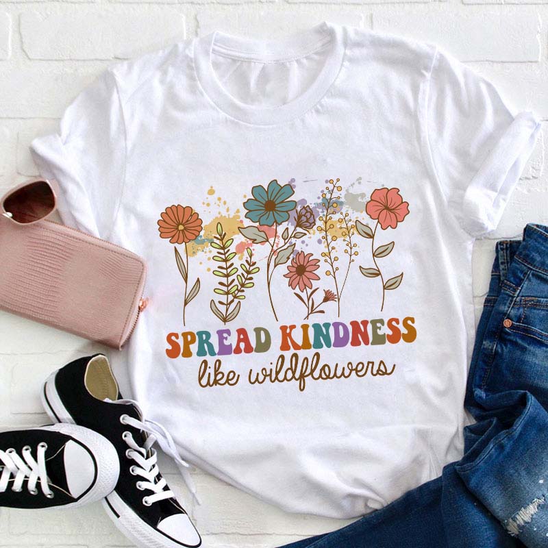 Spread Kindness Like Wildflowers Teacher T-Shirt