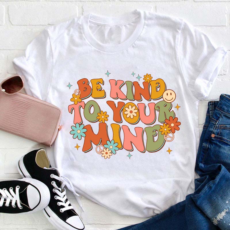 Be Kind To Your Mind Teacher T-Shirt
