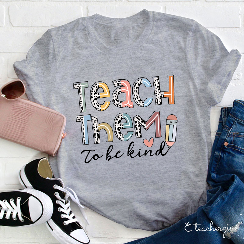 Teach Them To Be Kind Teacher T-Shirt