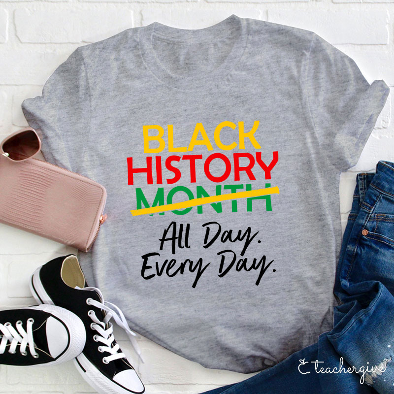 Black History All Day Every Day Teacher T-Shirt