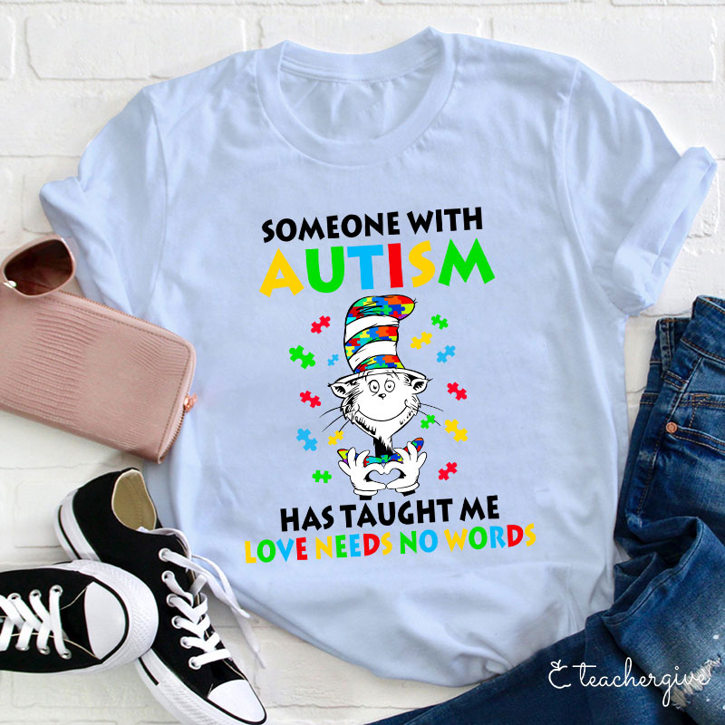 Someone With Autism Has Taught Me Love Needs No Words Teacher T-Shirt