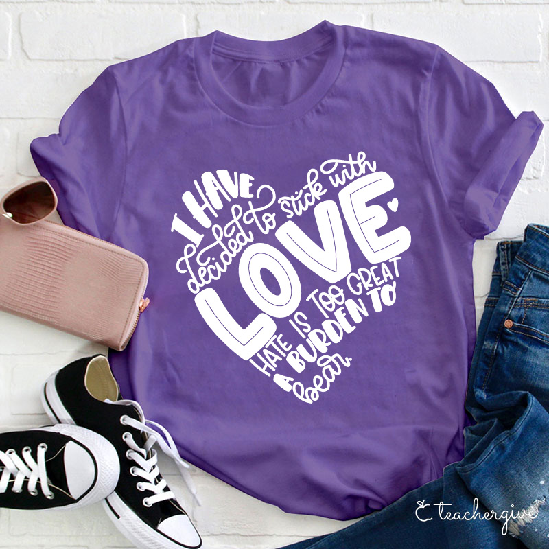 I Have Dedicated To Love Hate Is Too Great A Burden Teacher T-Shirt
