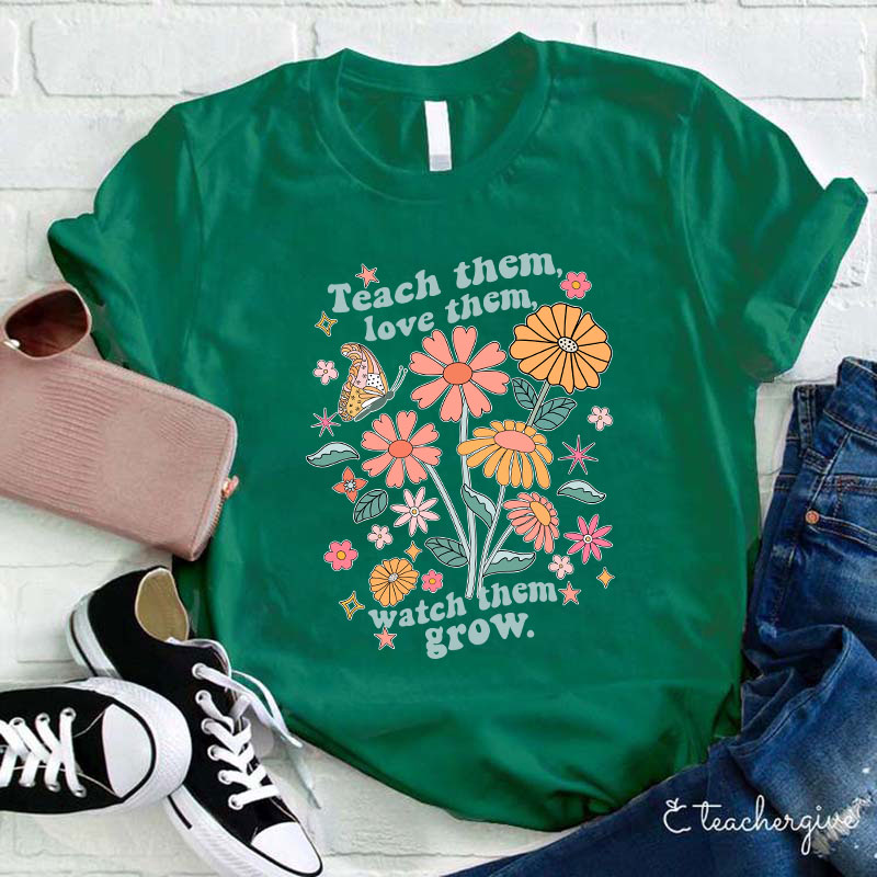 Teach Them Love Them Watch Them Grow Flower Teacher T-Shirt