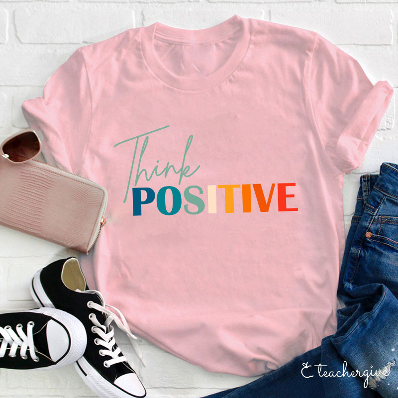 Think Positive Teacher T-Shirt