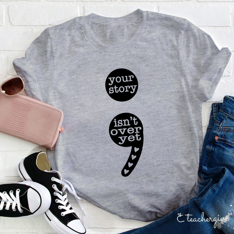 Your Story Isn't Over Yet Teacher T-Shirt