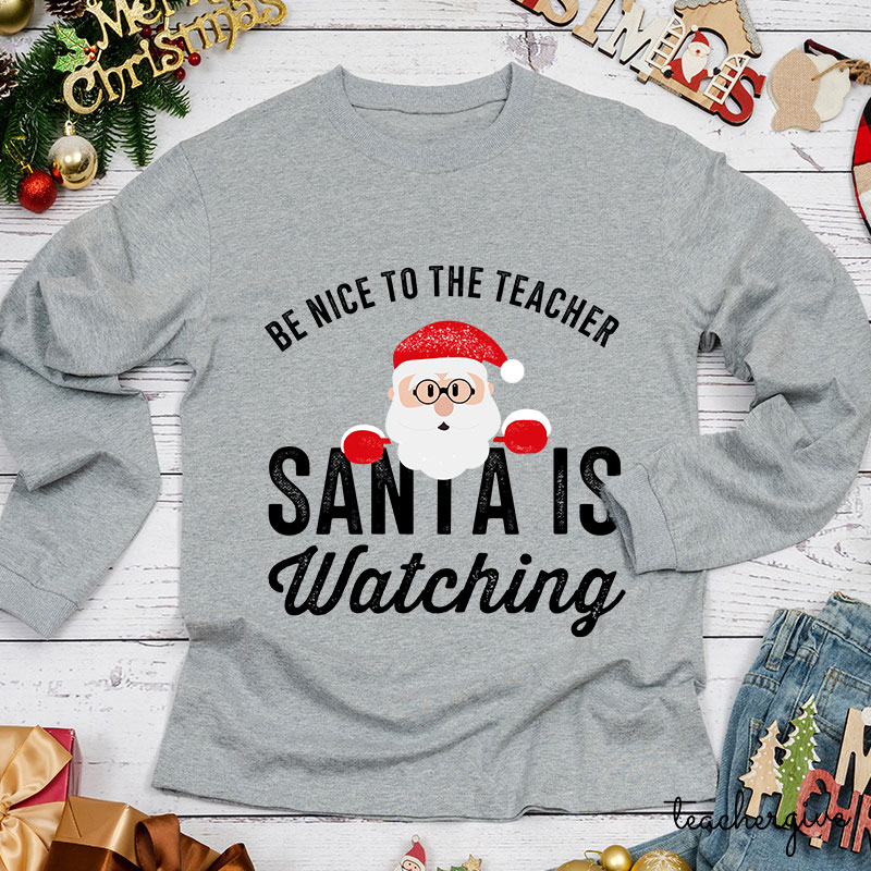 Christmas Cute Be Nice To The Teacher Santa Is Watching Teacher Long Sleeve T-Shirt