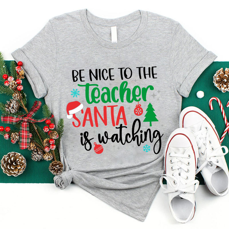 Be Nice To The Teacher Santa Is Watching Teacher T-Shirt