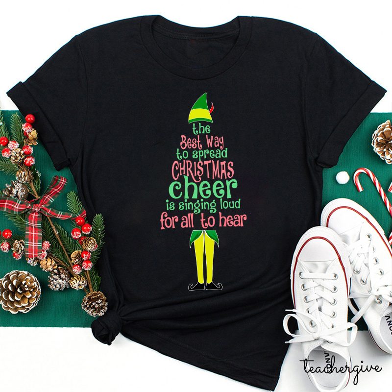 The Best Way To Spread Christmas Cheer Is Singing Loud For All To Hear Teacher T-Shirt