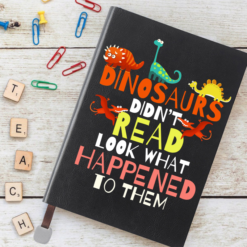 Dinosaurs Didn't Read Look What Happened To Them Notebook