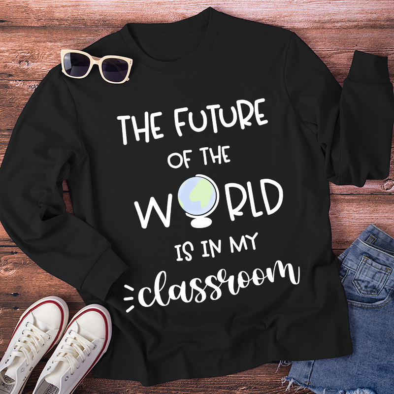 The Future Of World Is In My Classroom Long Sleeve T-Shirt