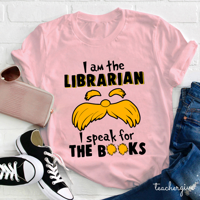 I Am The Librarian I Speak For The Books Teacher T-Shirt