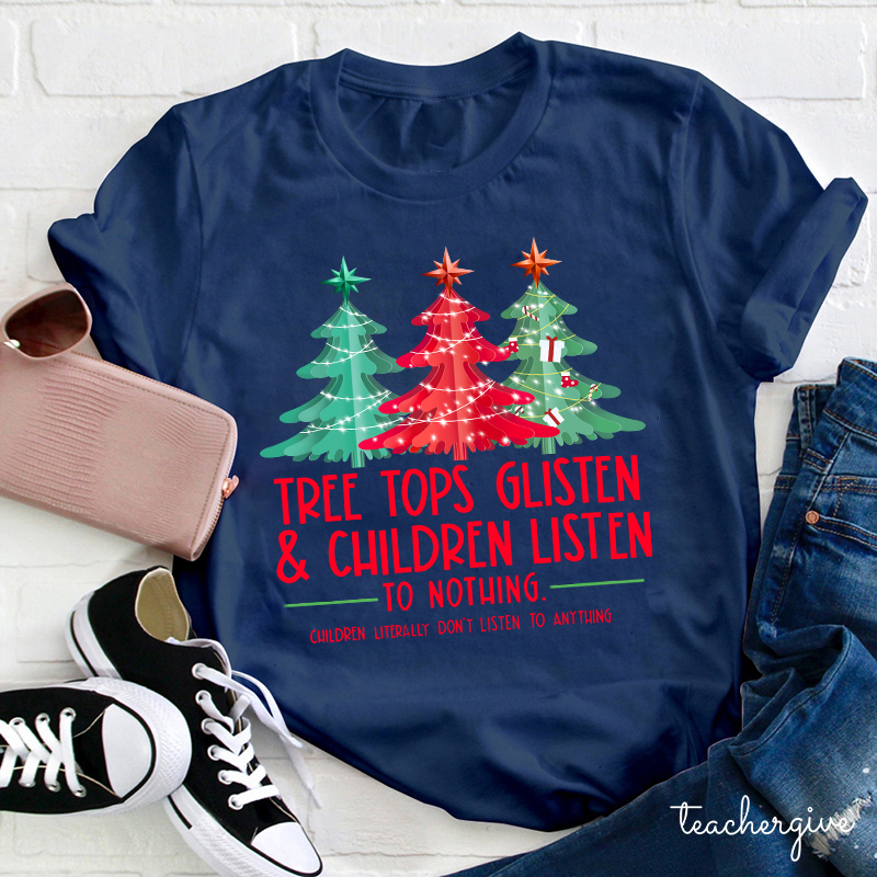 Tree Tops Glisten And Children Listen To Nothing Teacher T-Shirt