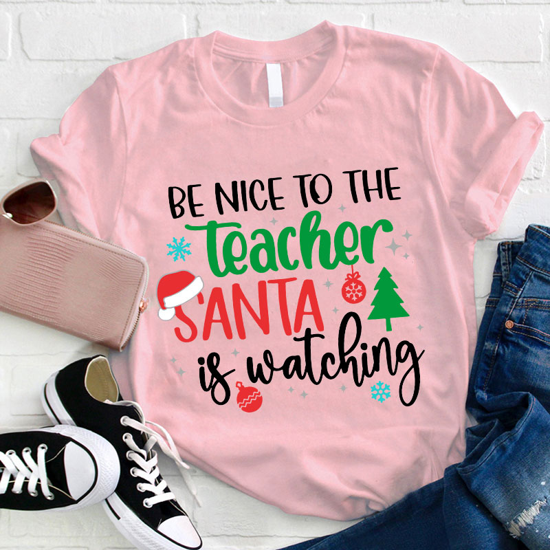 Be Nice To The Teacher Santa Is Watching Teacher T-Shirt