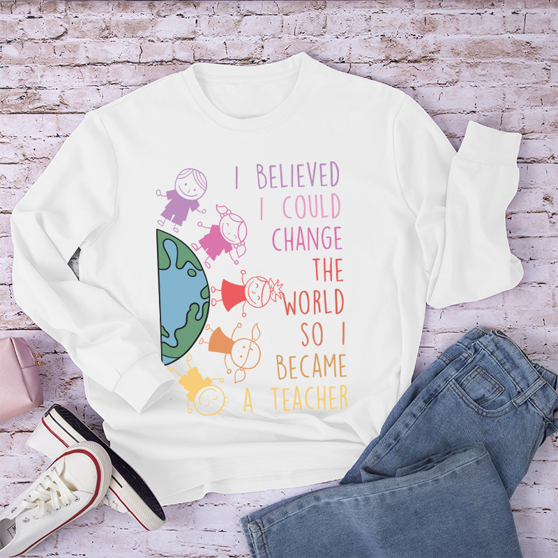 I Believed I Could Change The World So I Became A Teacher Long Sleeve T-Shirt