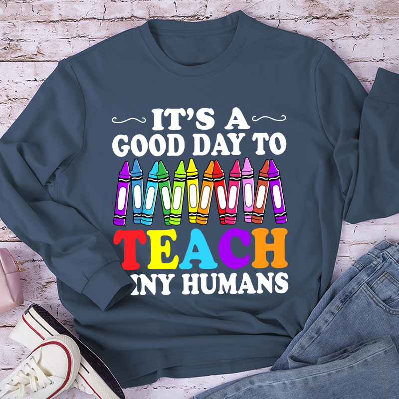 It's A Good Day To Teach Tiny Humans Coloured Crayons Teacher Long Sleeve T-Shirt