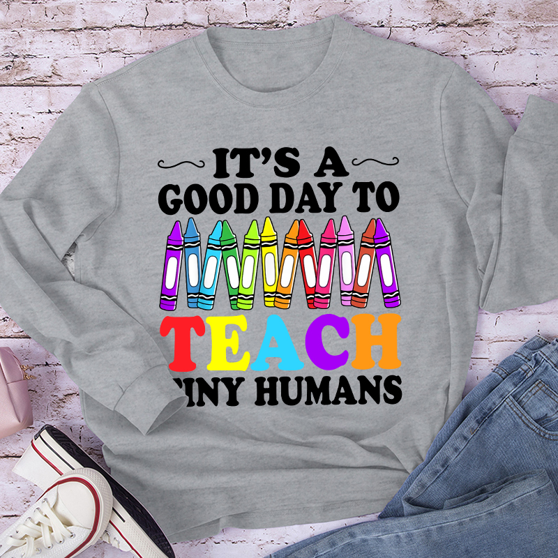 It's A Good Day To Teach Tiny Humans Coloured Crayons Teacher Long Sleeve T-Shirt