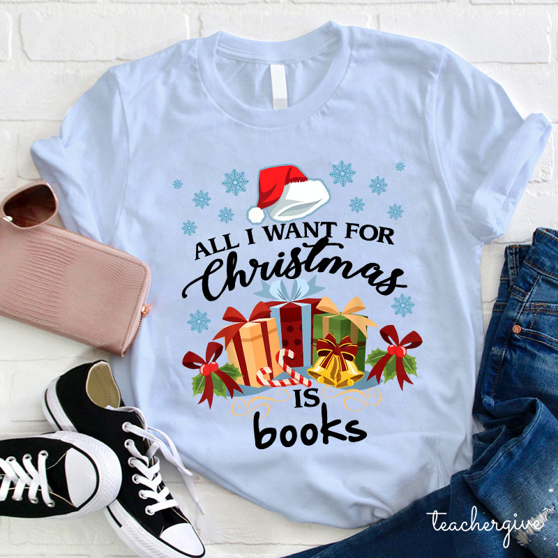 All I Want For Christmas Is Books Teacher T-Shirt