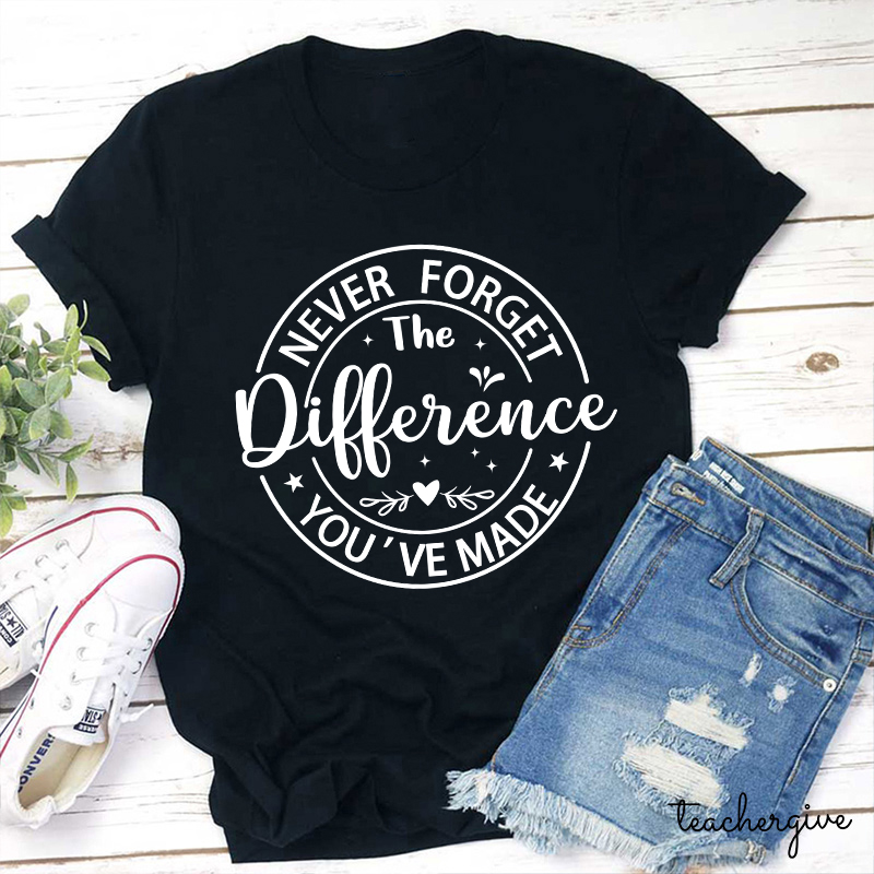 Never Forget The Difference You've Made Teacher T-Shirt