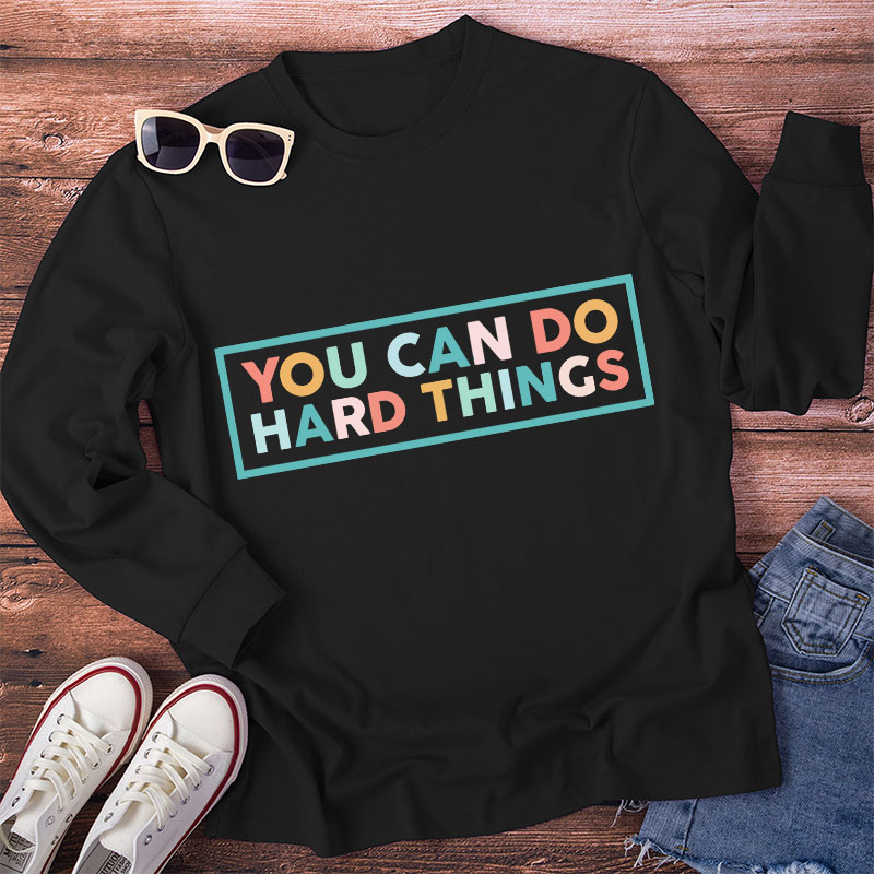 You Can Do Hard Things Teacher Long Sleeve T-Shirt