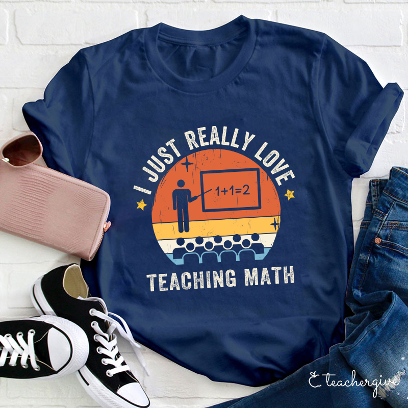I Just Really Love Teaching Math Teacher T-Shirt