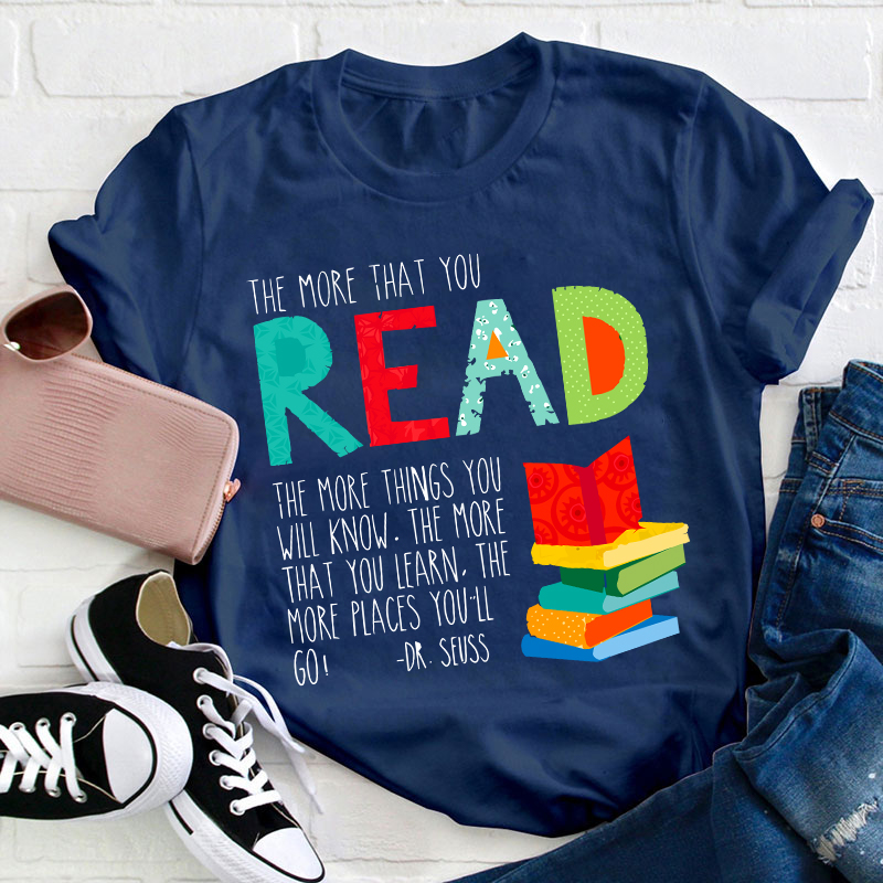 The More That You Read The More Things You Will Know Teacher T-Shirt
