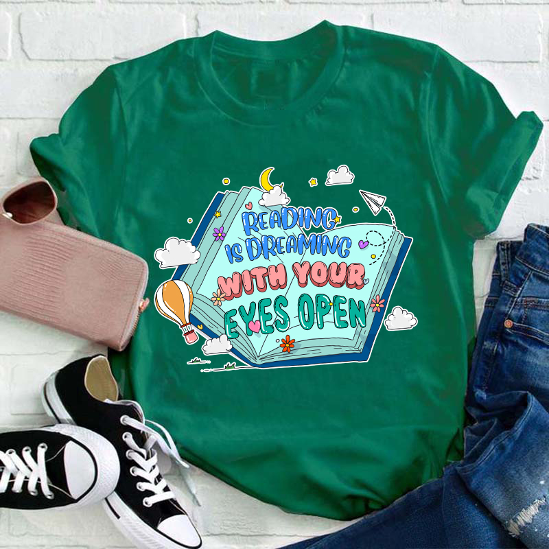 Reading Is Dreaming With Your Eyes Open Teacher T-Shirt