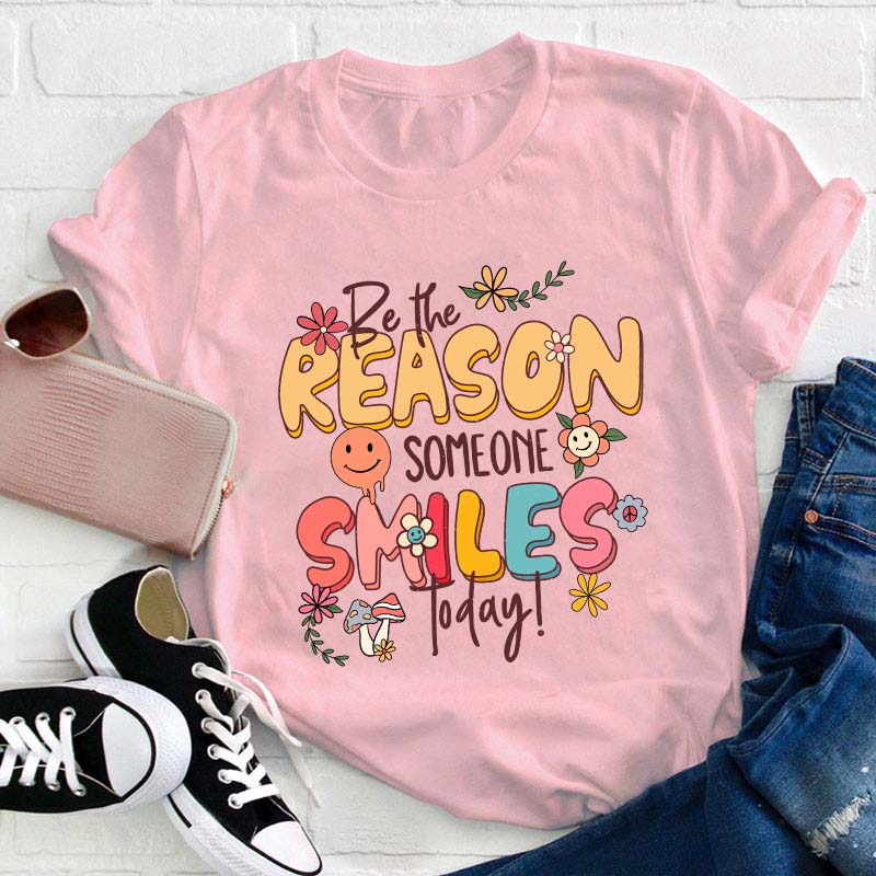 Be The Reason Someone Smiles Today Teacher T-Shirt