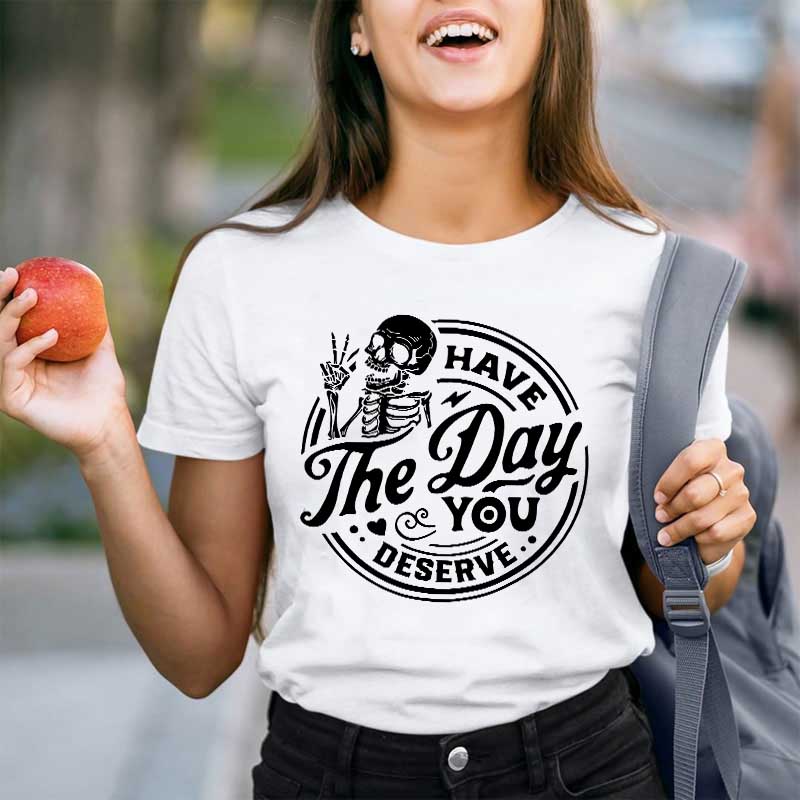 Have The Day You Deserve Teacher T-Shirt