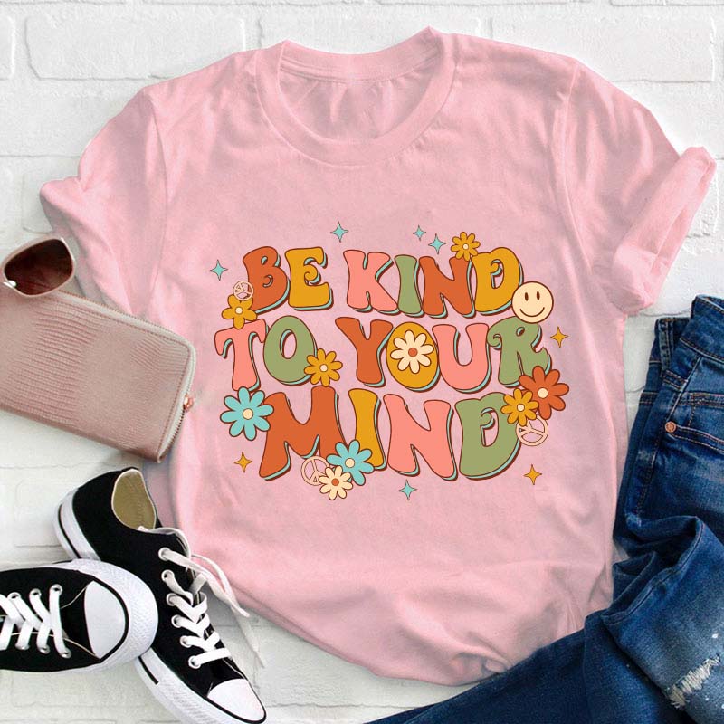Be Kind To Your Mind Teacher T-Shirt